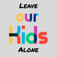 Leave Our Kids Alone