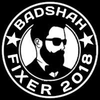 BADSHAH FIXER [ 2018 ]