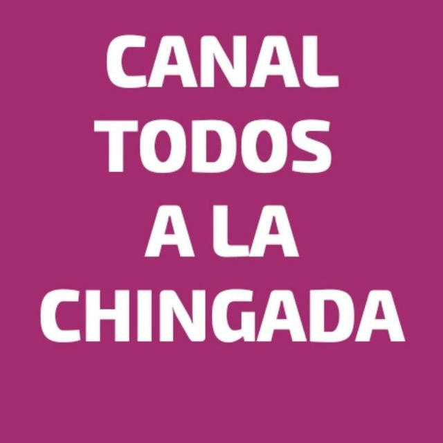 CANAL TODOS A LA CHINGADA