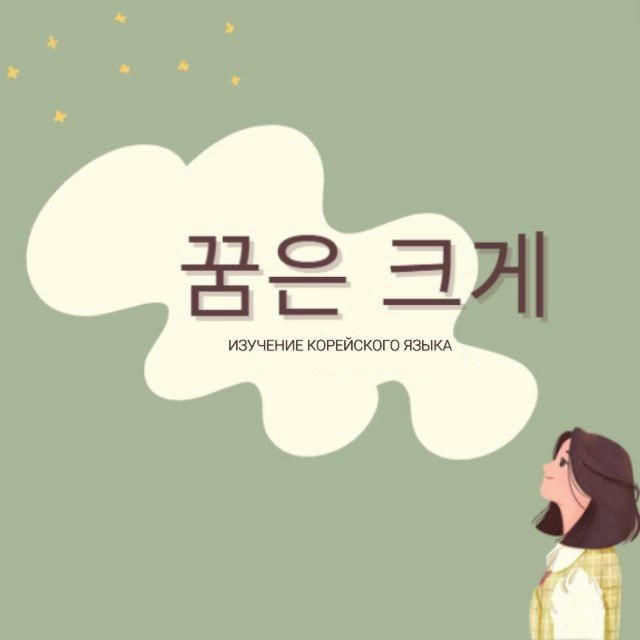 꿈은 크게 ~ Изучение корейского языка ~ Ккумын Кыге