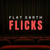 Flat Earth Flicks (& more)