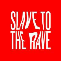SLAVE TO THE RAVE