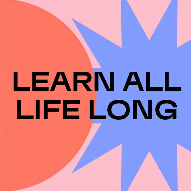 LEARN ALL LIFE LONG