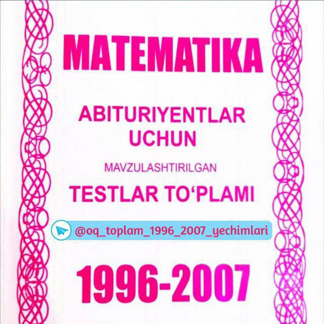 Matematika 1996-2007 toʻplam yechimlari