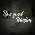 Be a Good Muslim