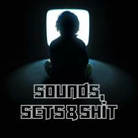 Sounds, Sets & Shit
