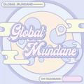 GLOBAL MUNDANE