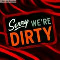 Sorry we are dirty