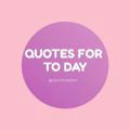 QUOTES FOR TO DAY