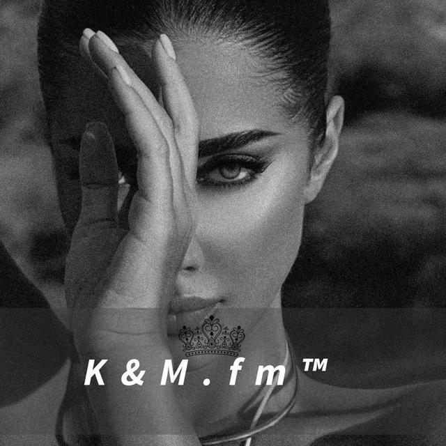 K&M.fm™️👑