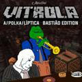 Vitrola A/polka/liptica - BASTIÃO EDITION