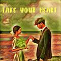 TAKE YOUR HEART