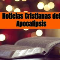 Noticias Cristianas del Apocalipsis