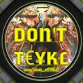 DON'T T€¥K£