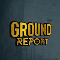 GROUND REPORT 🔥