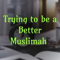 Trying to be a Better Muslimah