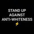 Stand up against anti-whiteness ⚡