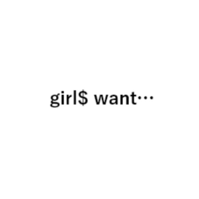 girl$ want…