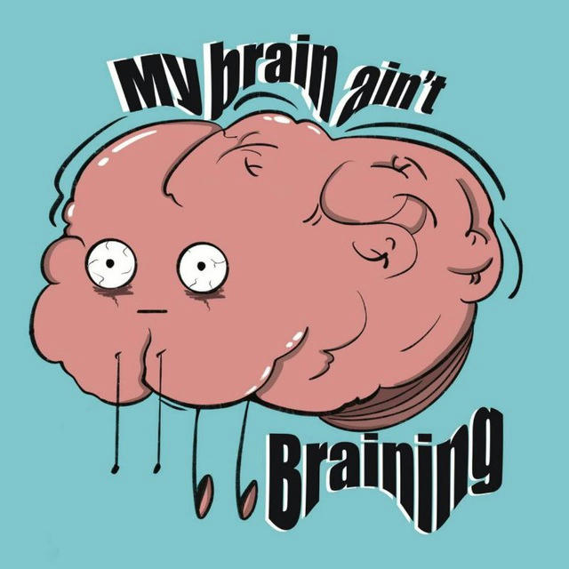 My brain ain't braining!