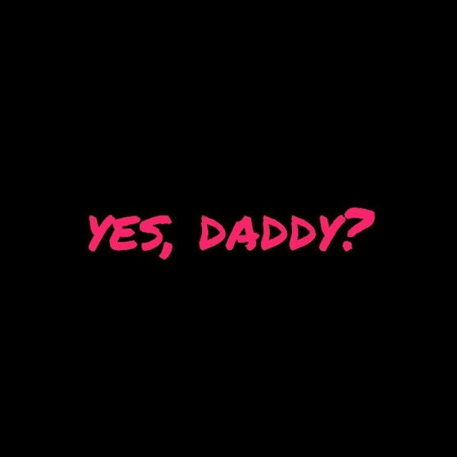 yes, daddy?