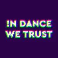 !N DANCE WE TRUST