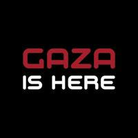 Gaza Is Here