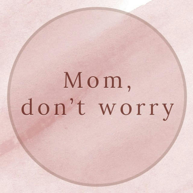 Mom, don't worry