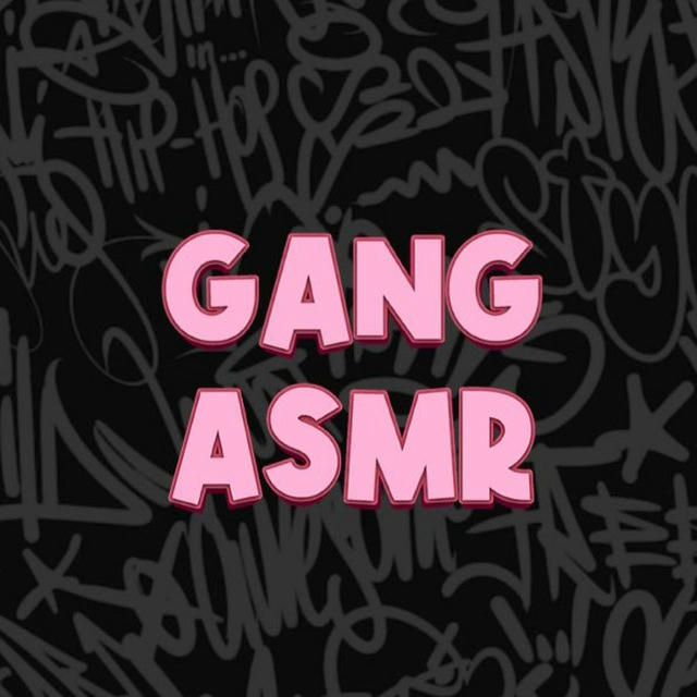 GANG ASMR