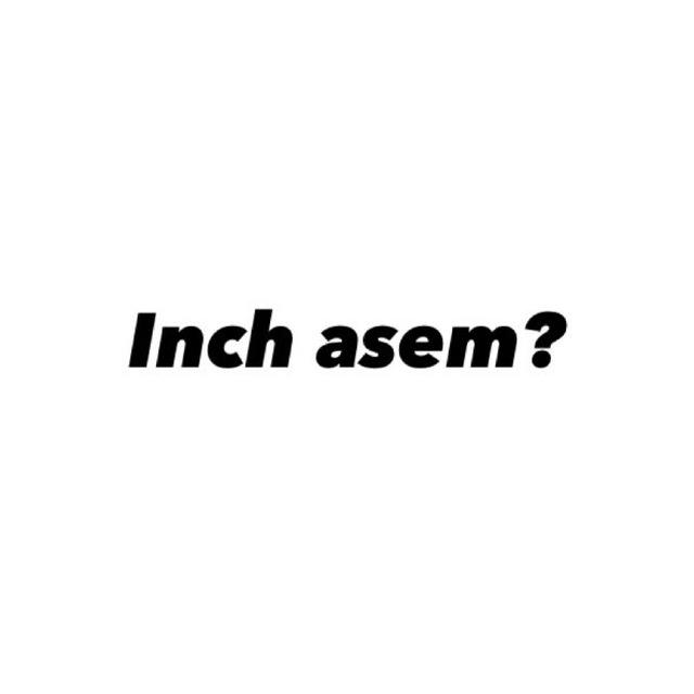 Inch asem?