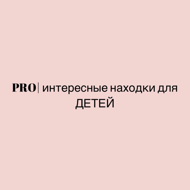 PRO | интересные находки для ДЕТЕЙ